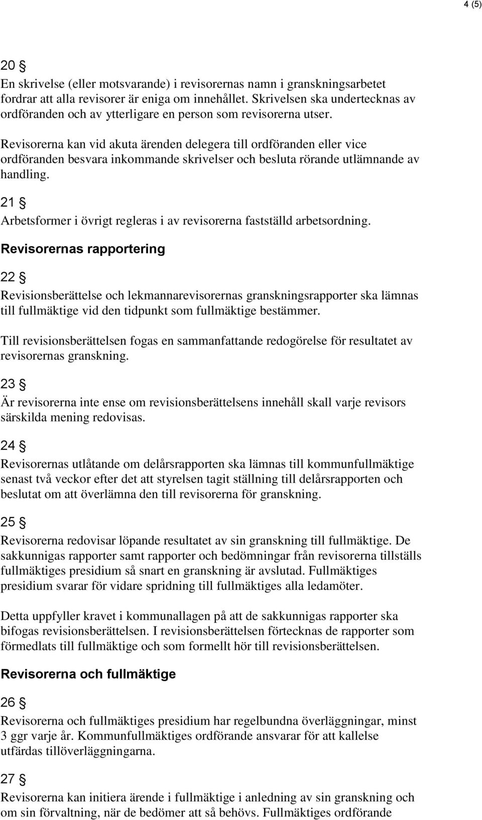 Revisorerna kan vid akuta ärenden delegera till ordföranden eller vice ordföranden besvara inkommande skrivelser och besluta rörande utlämnande av handling.