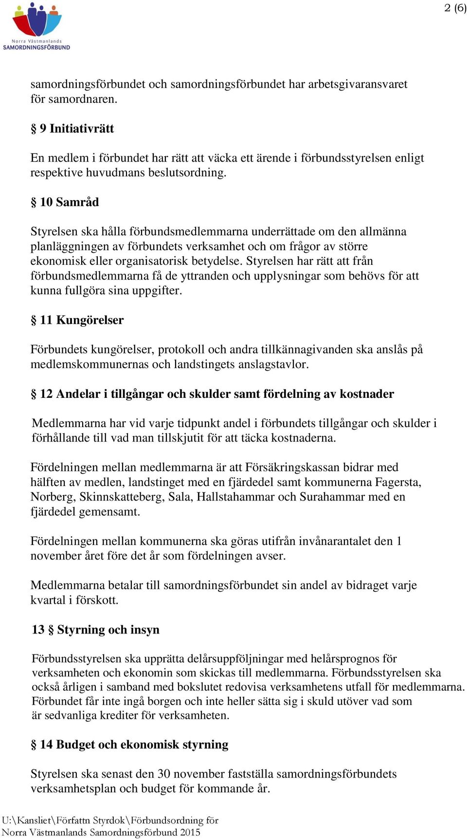 10 Samråd Styrelsen ska hålla förbundsmedlemmarna underrättade om den allmänna planläggningen av förbundets verksamhet och om frågor av större ekonomisk eller organisatorisk betydelse.