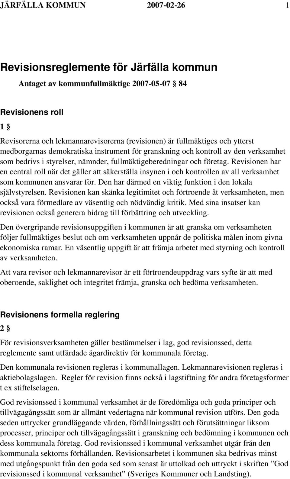 Revisionen har en central roll när det gäller att säkerställa insynen i och kontrollen av all verksamhet som kommunen ansvarar för. Den har därmed en viktig funktion i den lokala självstyrelsen.