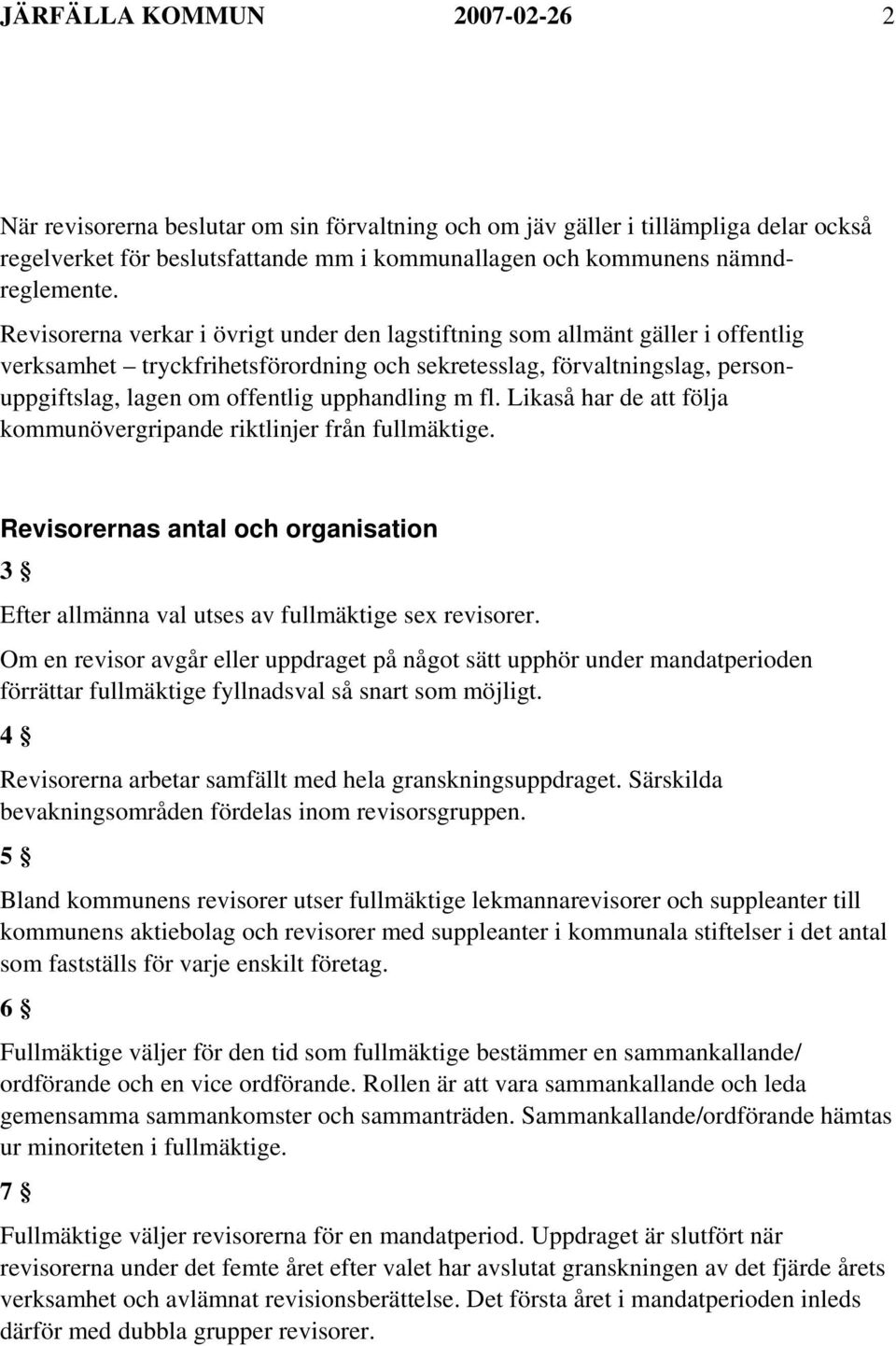 upphandling m fl. Likaså har de att följa kommunövergripande riktlinjer från fullmäktige. Revisorernas antal och organisation 3 Efter allmänna val utses av fullmäktige sex revisorer.