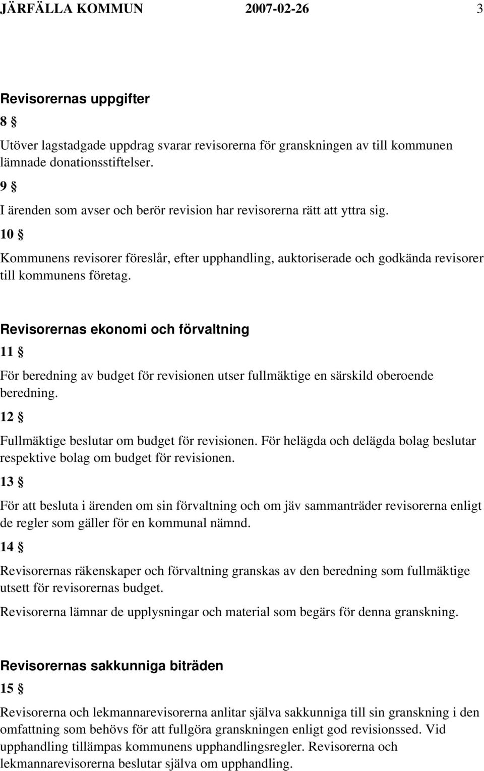 Revisorernas ekonomi och förvaltning 11 För beredning av budget för revisionen utser fullmäktige en särskild oberoende beredning. 12 Fullmäktige beslutar om budget för revisionen.