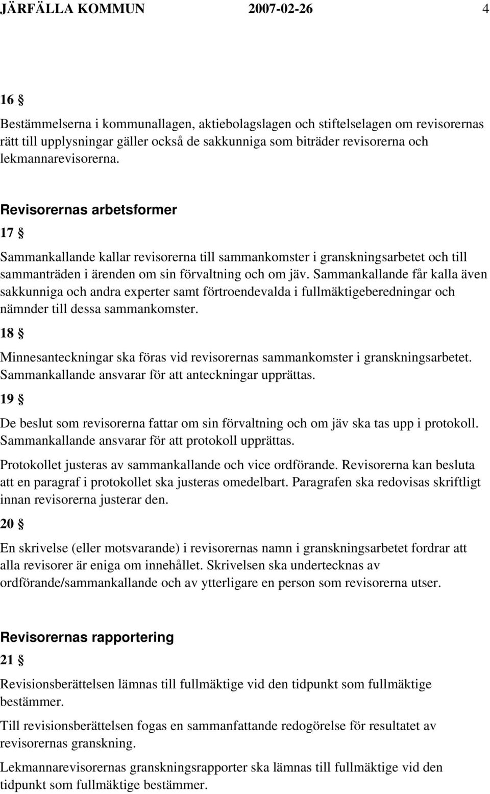 Sammankallande får kalla även sakkunniga och andra experter samt förtroendevalda i fullmäktigeberedningar och nämnder till dessa sammankomster.