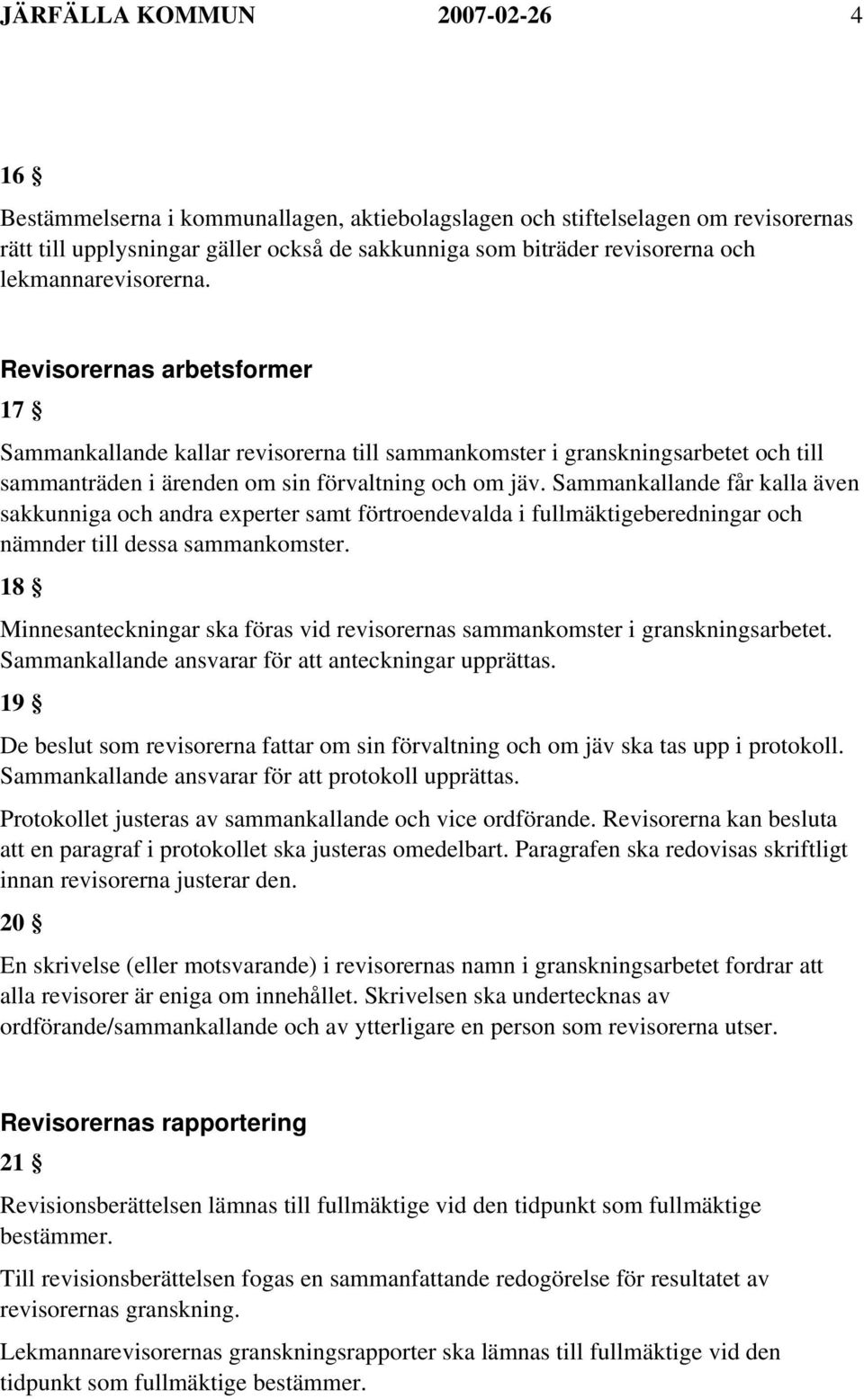 Sammankallande får kalla även sakkunniga och andra experter samt förtroendevalda i fullmäktigeberedningar och nämnder till dessa sammankomster.