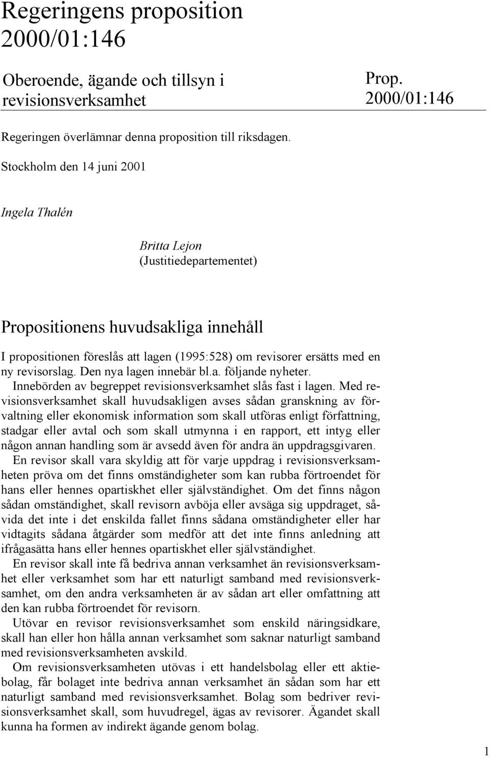 revisorslag. Den nya lagen innebär bl.a. följande nyheter. Innebörden av begreppet revisionsverksamhet slås fast i lagen.