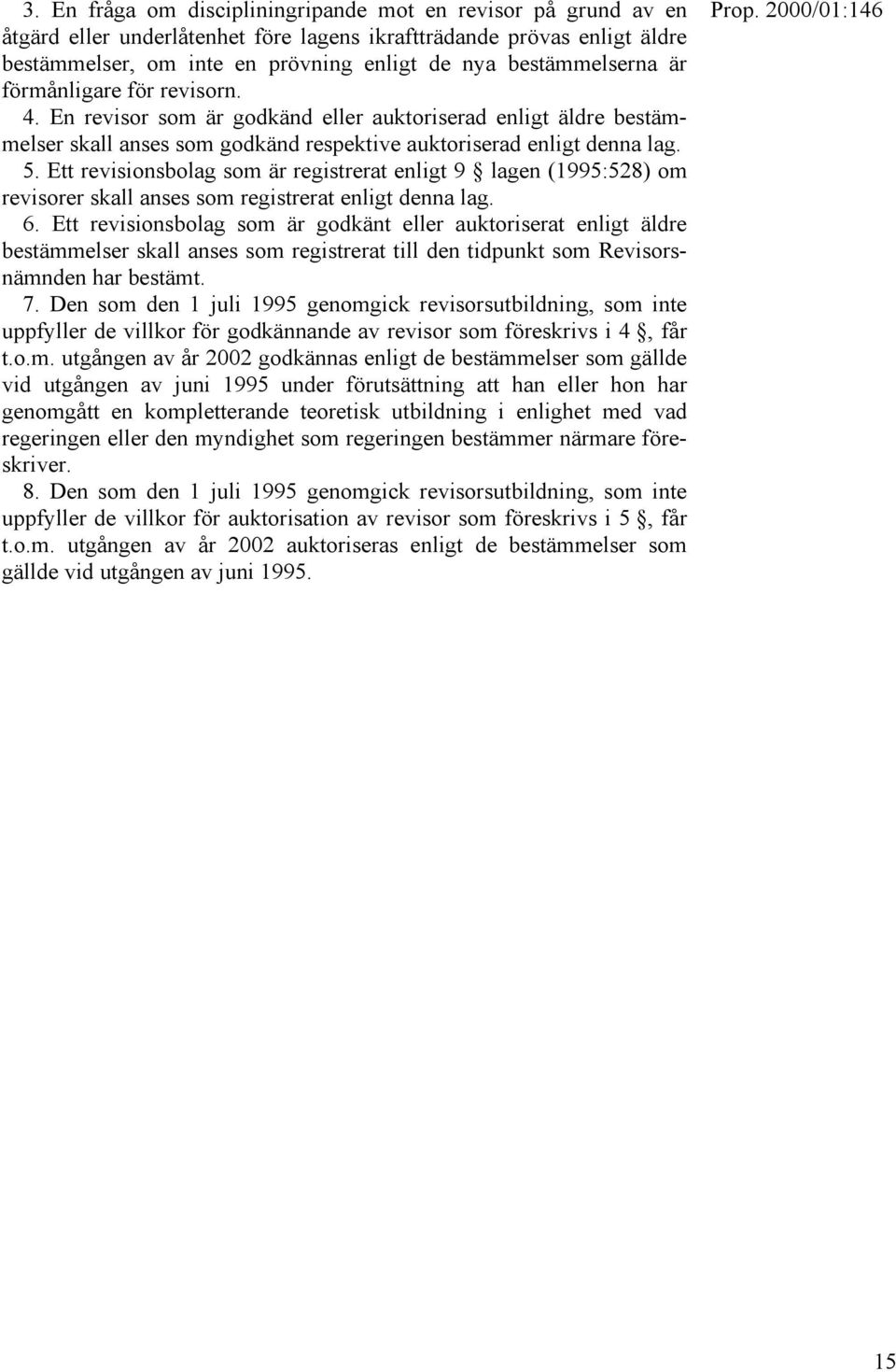 Ett revisionsbolag som är registrerat enligt 9 lagen (1995:528) om revisorer skall anses som registrerat enligt denna lag. 6.