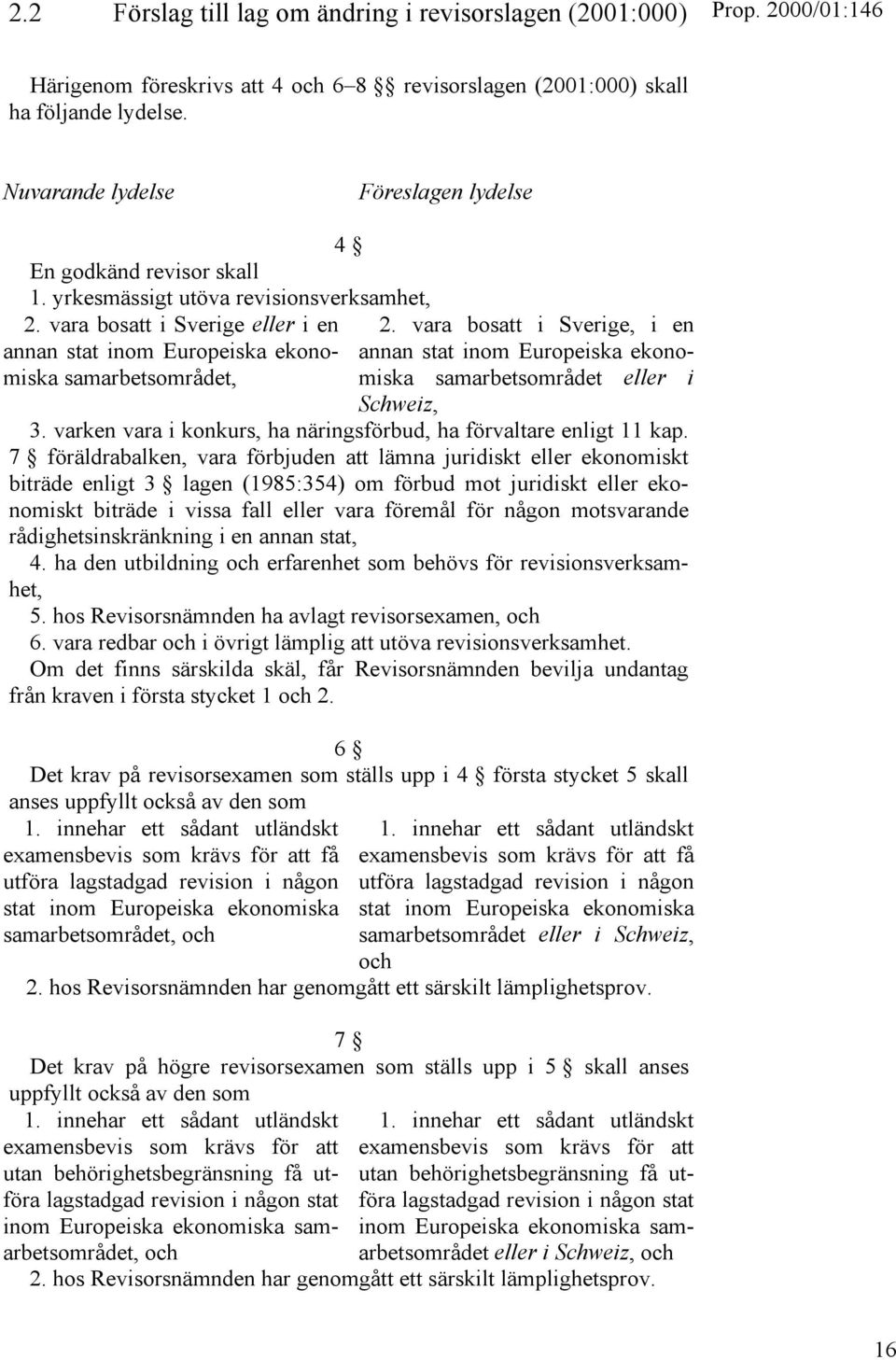 vara bosatt i Sverige eller i en annan stat inom Europeiska ekonomiska samarbetsområdet, 2. vara bosatt i Sverige, i en annan stat inom Europeiska ekonomiska samarbetsområdet eller i Schweiz, 3.