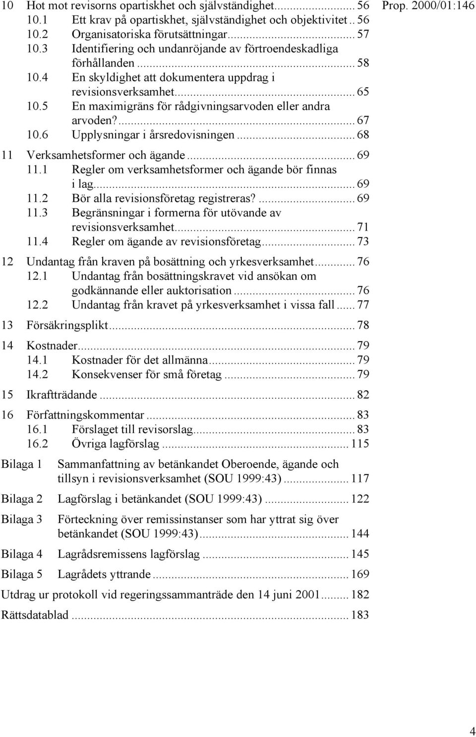 5 En maximigräns för rådgivningsarvoden eller andra arvoden?... 67 10.6 Upplysningar i årsredovisningen... 68 11 Verksamhetsformer och ägande... 69 11.