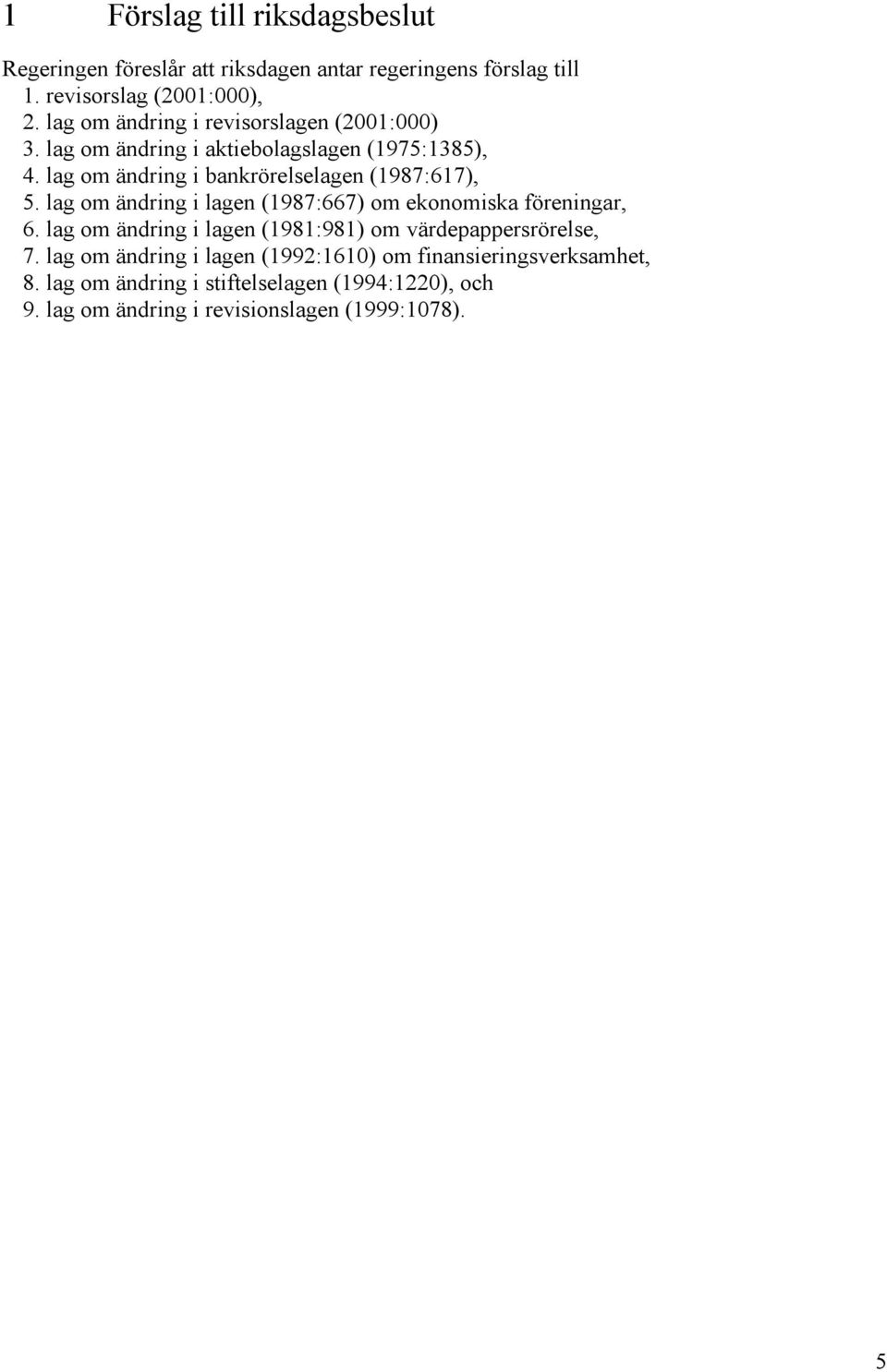 lag om ändring i bankrörelselagen (1987:617), 5. lag om ändring i lagen (1987:667) om ekonomiska föreningar, 6.