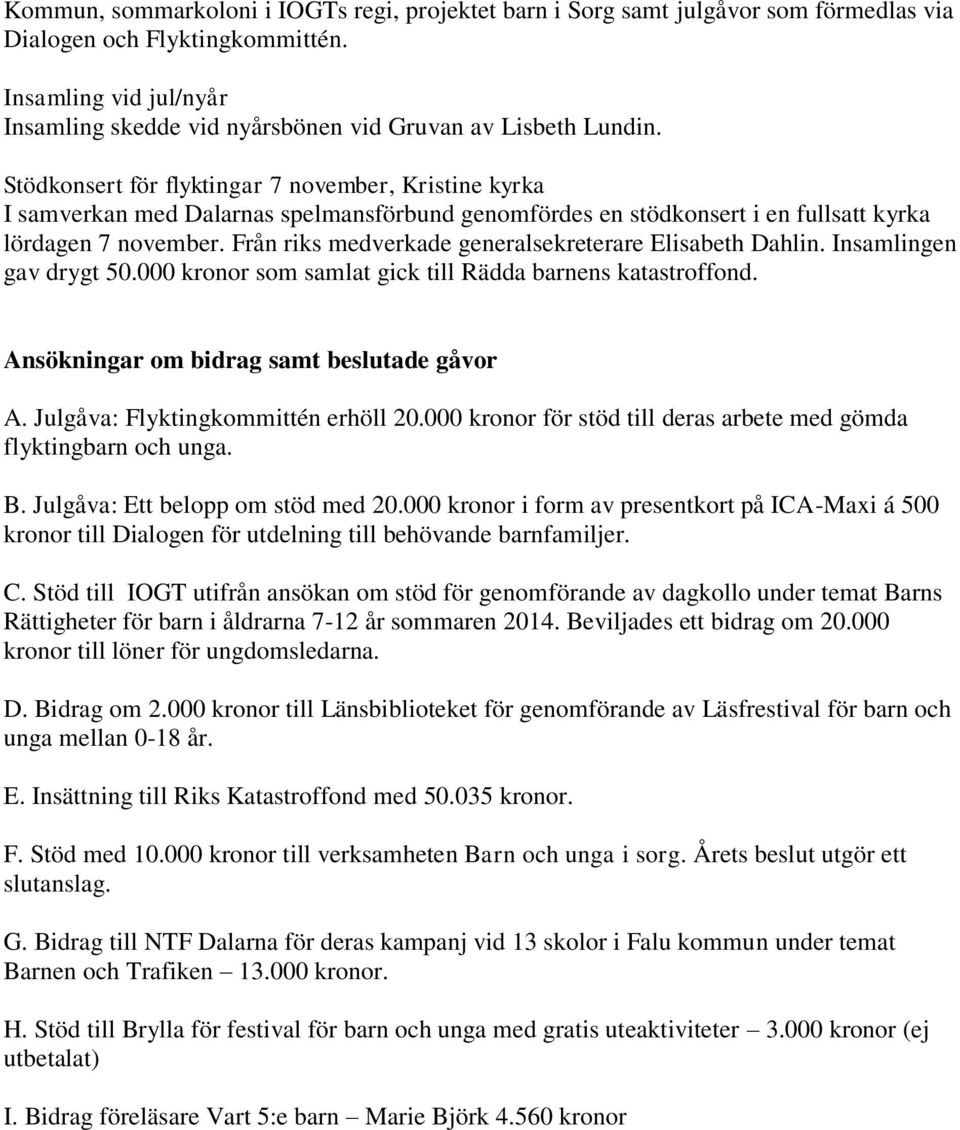 Stödkonsert för flyktingar 7 november, Kristine kyrka I samverkan med Dalarnas spelmansförbund genomfördes en stödkonsert i en fullsatt kyrka lördagen 7 november.