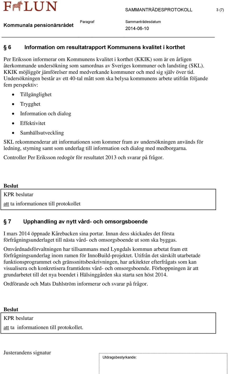 Undersökningen består av ett 40-tal mått som ska belysa kommunens arbete utifrån följande fem perspektiv: Tillgänglighet Trygghet Information och dialog Effektivitet Samhällsutveckling SKL