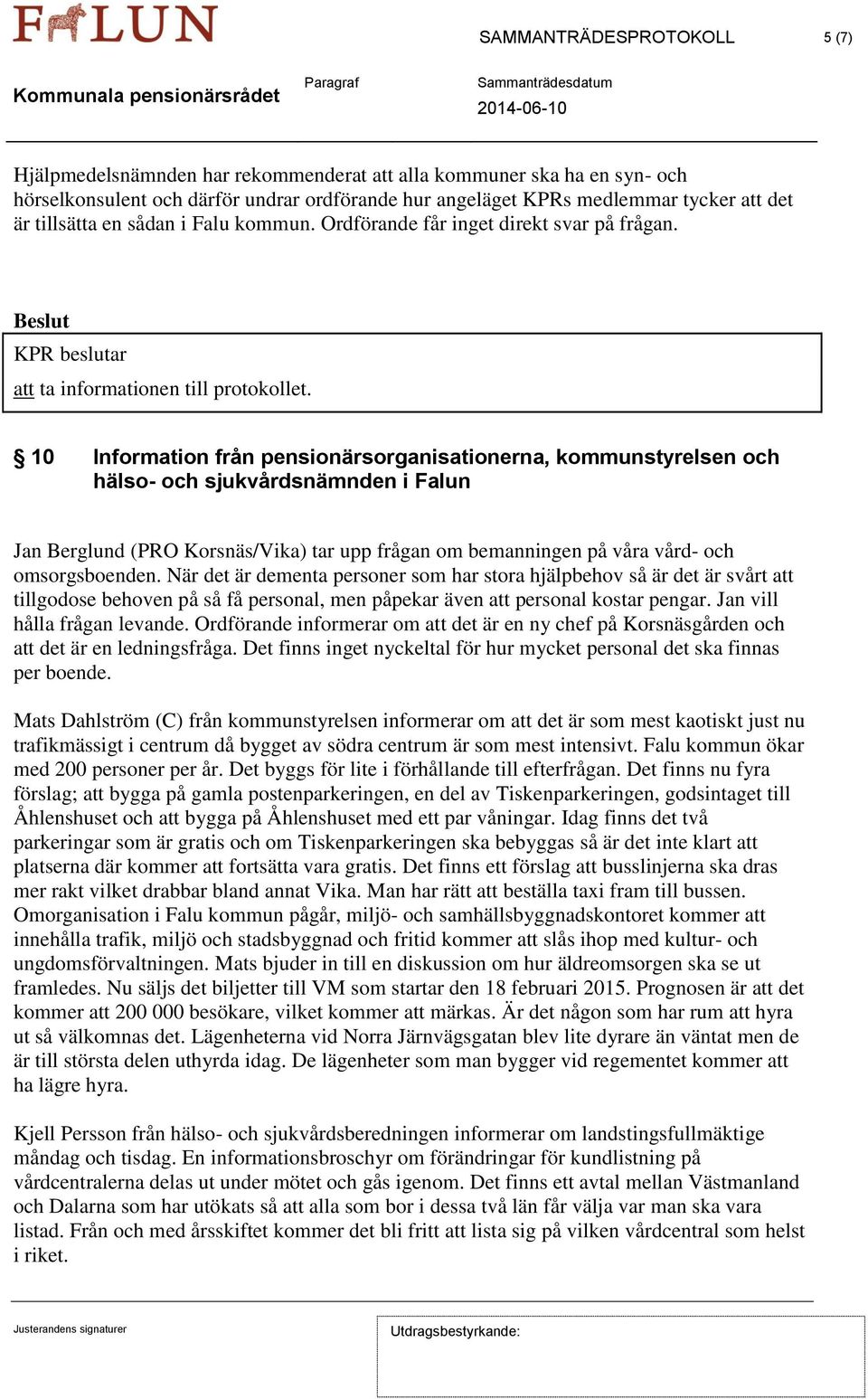 10 Information från pensionärsorganisationerna, kommunstyrelsen och hälso- och sjukvårdsnämnden i Falun Jan Berglund (PRO Korsnäs/Vika) tar upp frågan om bemanningen på våra vård- och omsorgsboenden.