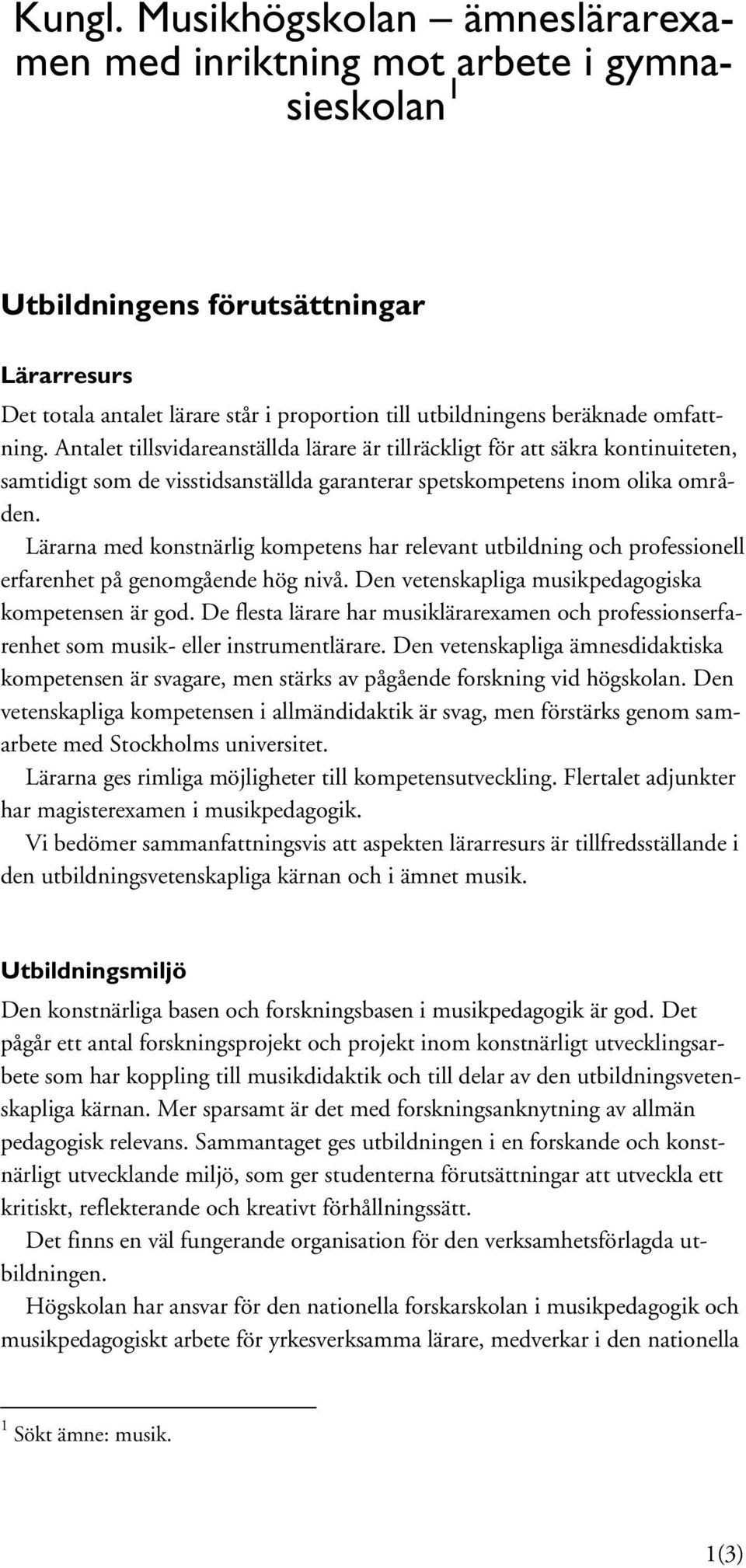 omfattning. Antalet tillsvidareanställda lärare är tillräckligt för att säkra kontinuiteten, samtidigt som de visstidsanställda garanterar spetskompetens inom olika områden.