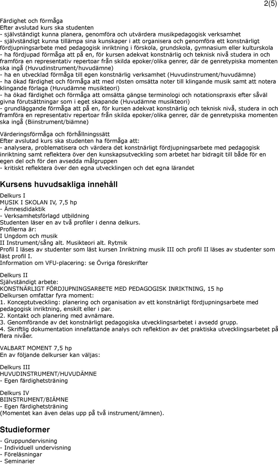 konstnärlig och teknisk nivå studera in och framföra en representativ repertoar från skilda epoker/olika genrer, där de genretypiska momenten ska ingå (Huvudinstrument/huvudämne) - ha en utvecklad