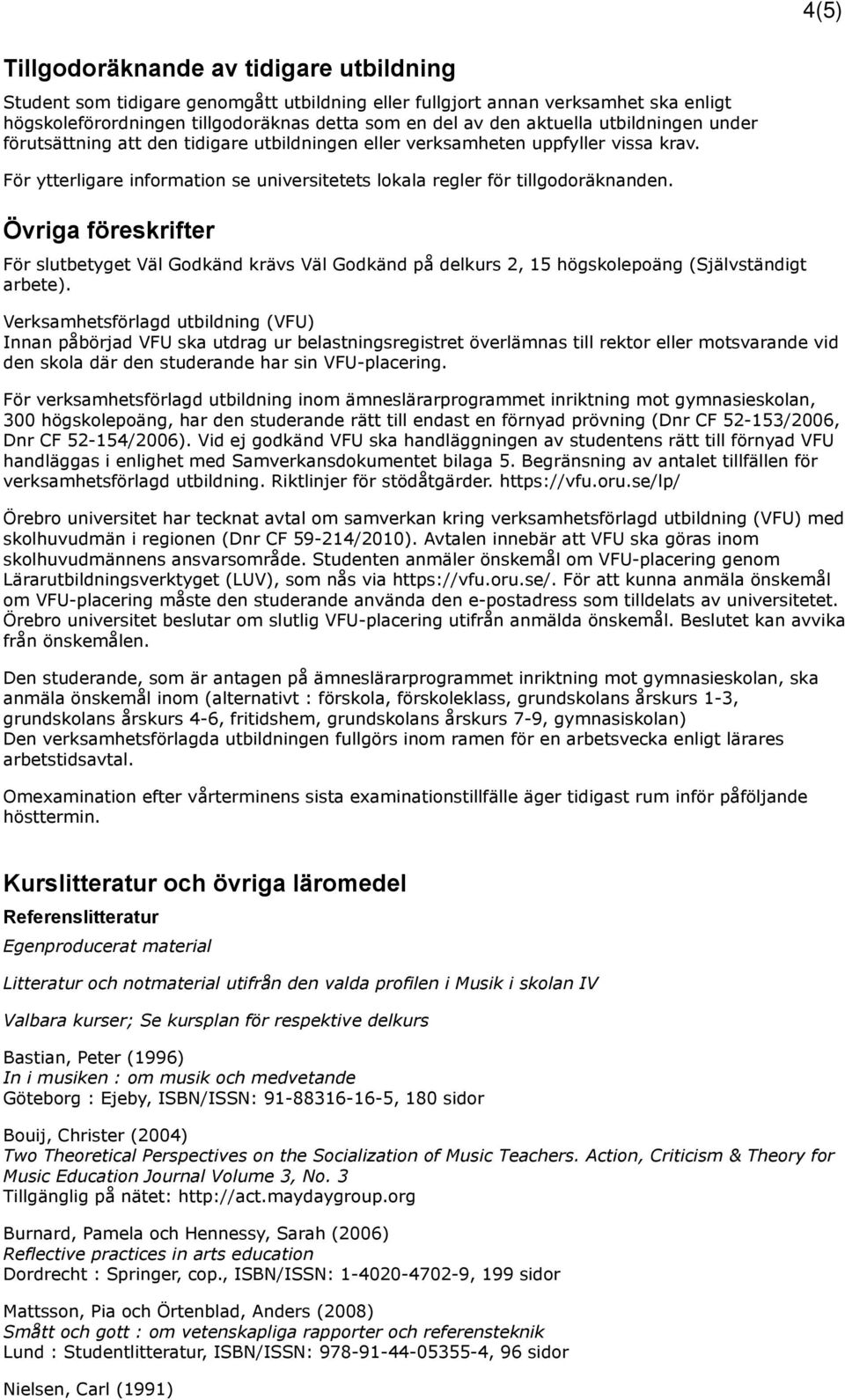 Övriga föreskrifter För slutbetyget Väl Godkänd krävs Väl Godkänd på delkurs 2, 15 högskolepoäng (Självständigt arbete).