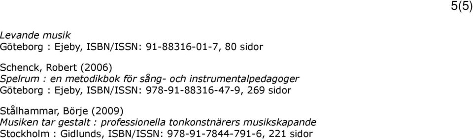 ISBN/ISSN: 978-91-88316-47-9, 269 sidor Stålhammar, Börje (2009) Musiken tar gestalt :