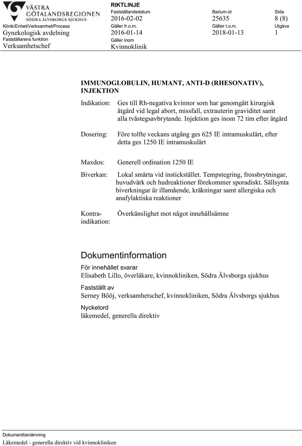 Injektion ges inom 72 tim efter åtgärd Före tolfte veckans utgång ges 625 IE intramuskulärt, efter detta ges 1250 IE intramuskulärt Generell ordination 1250 IE Lokal smärta vid instickstället.