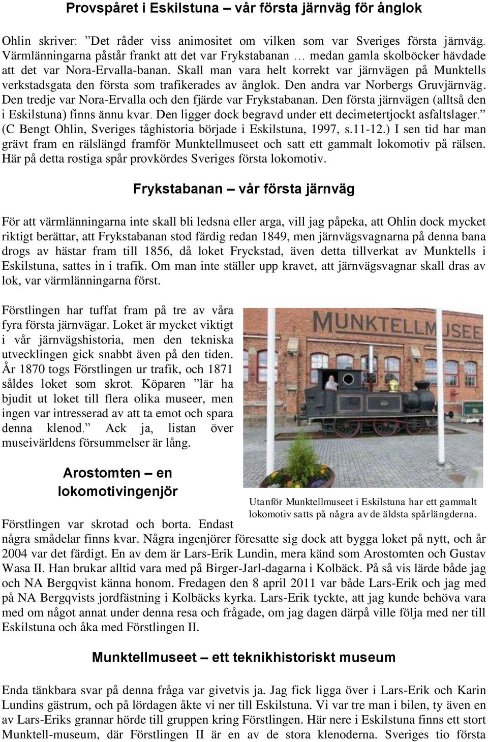Skall man vara helt korrekt var järnvägen på Munktells verkstadsgata den första som trafikerades av ånglok. Den andra var Norbergs Gruvjärnväg.