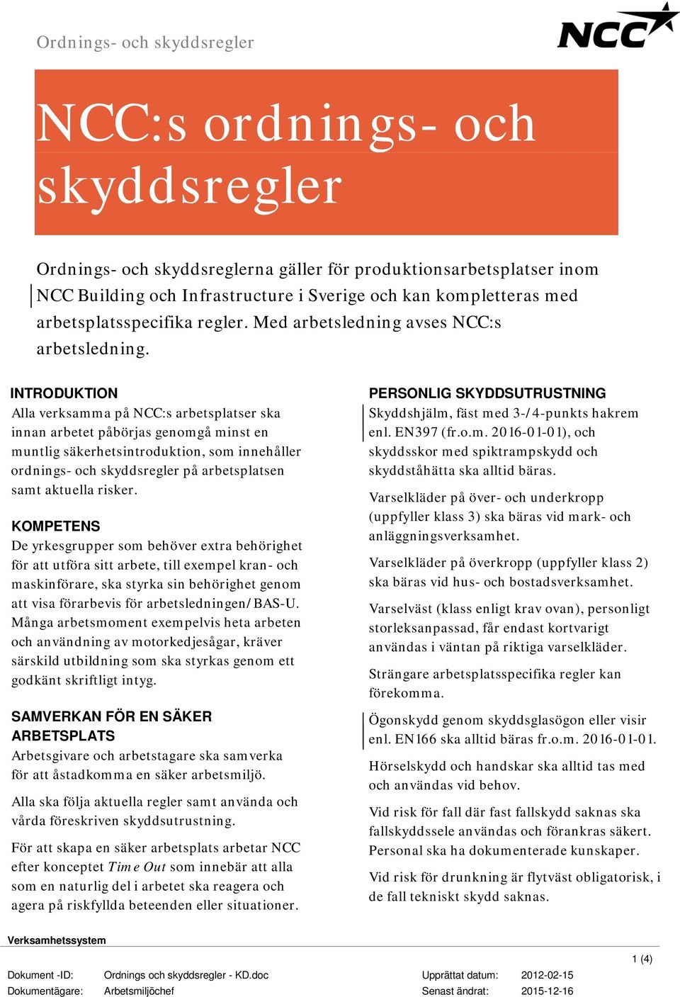 INTRODUKTION Alla verksamma på NCC:s arbetsplatser ska innan arbetet påbörjas genomgå minst en muntlig säkerhetsintroduktion, som innehåller ordnings- och skyddsregler på arbetsplatsen samt aktuella