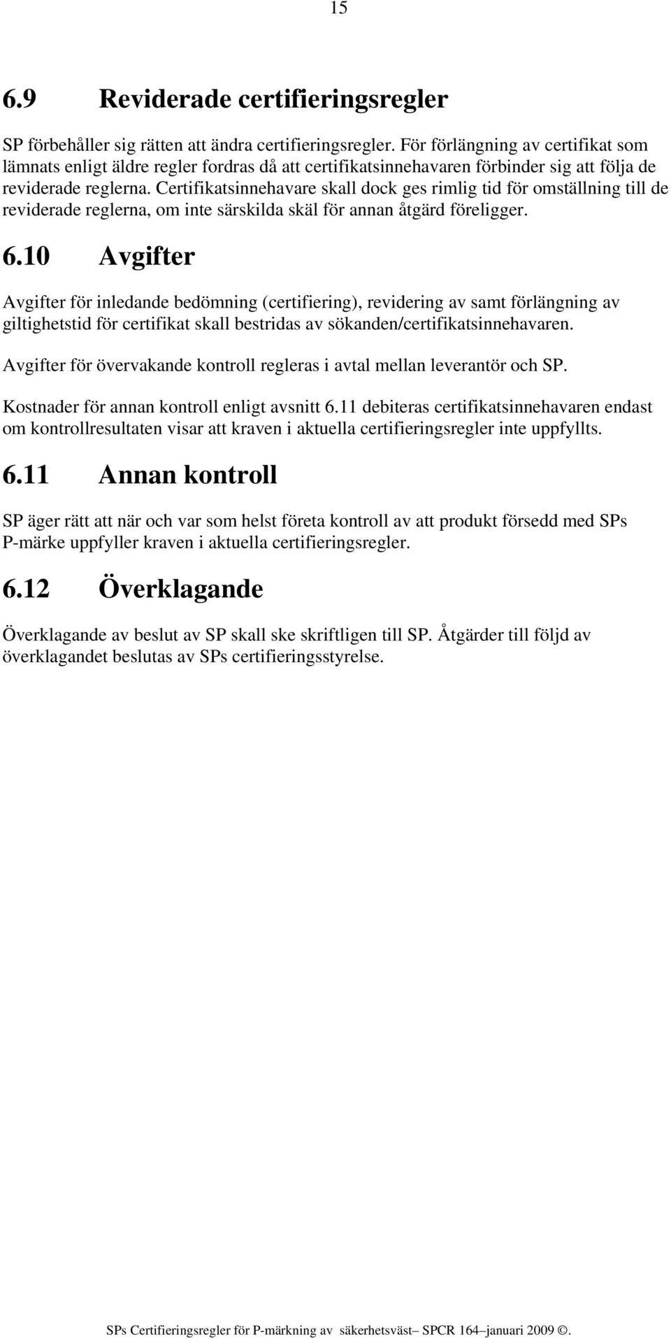 Certifikatsinnehavare skall dock ges rimlig tid för omställning till de reviderade reglerna, om inte särskilda skäl för annan åtgärd föreligger. 6.