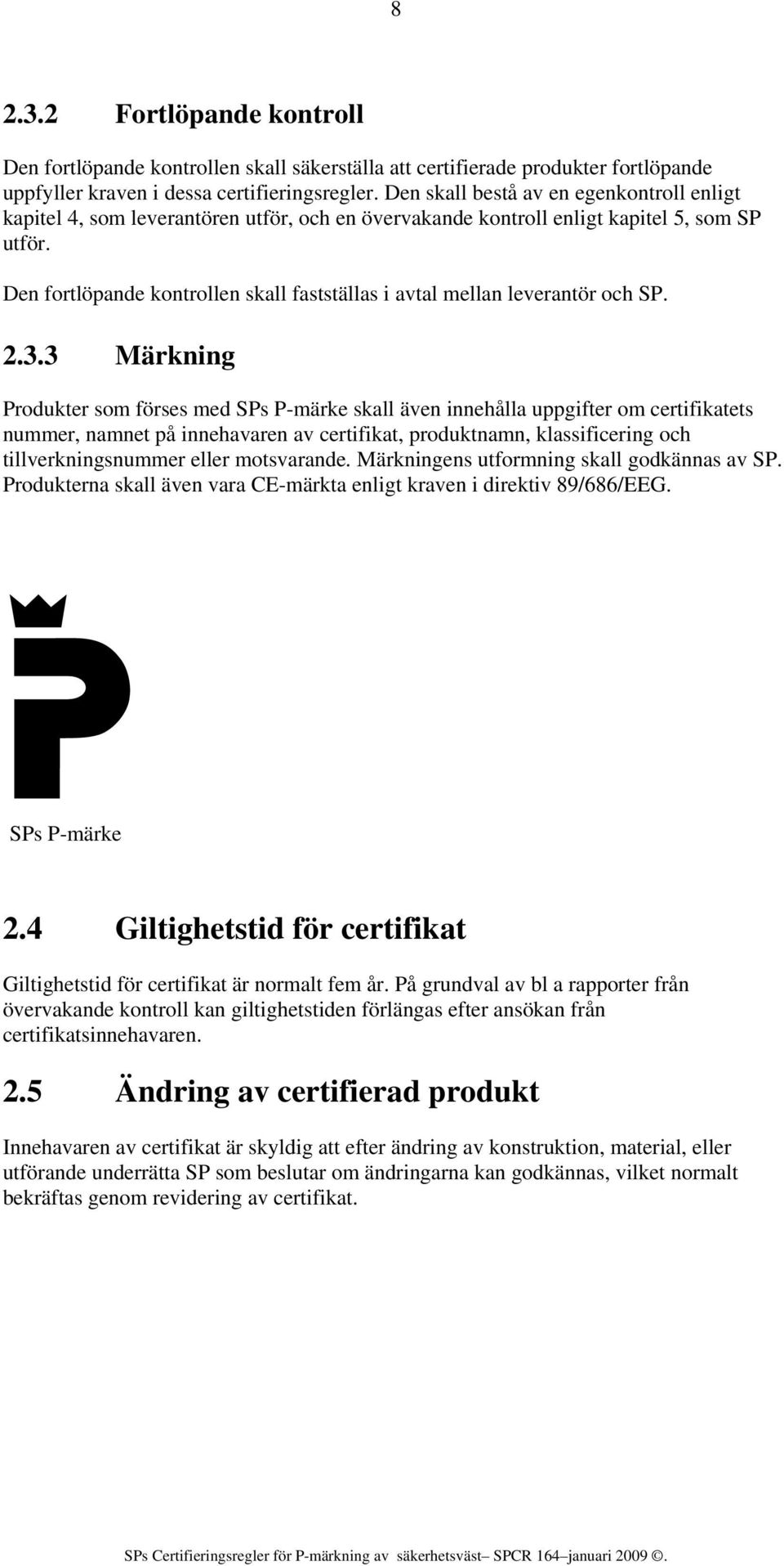 Den fortlöpande kontrollen skall fastställas i avtal mellan leverantör och SP. 2.3.