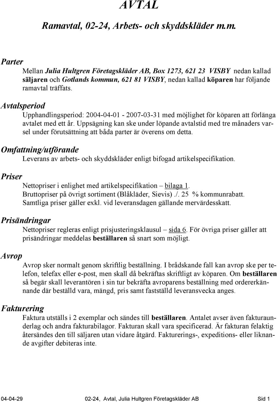 Uppsägning kan ske under löpande avtalstid med tre månaders varsel under förutsättning att båda parter är överens om detta.