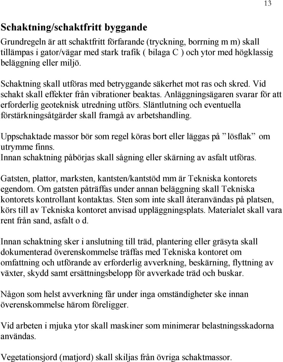 Anläggningsägaren svarar för att erforderlig geoteknisk utredning utförs. Släntlutning och eventuella förstärkningsåtgärder skall framgå av arbetshandling.