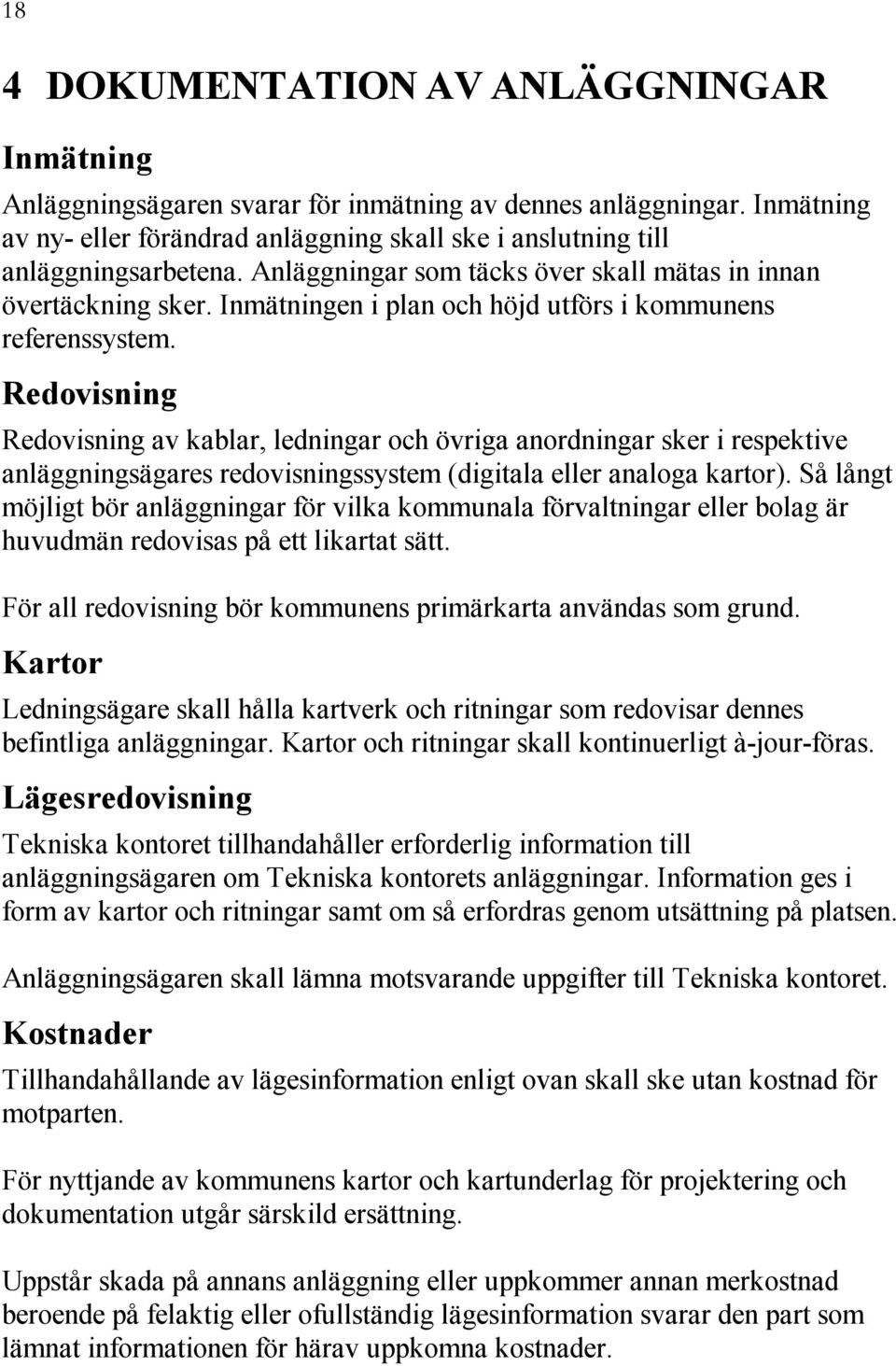 Redovisning Redovisning av kablar, ledningar och övriga anordningar sker i respektive anläggningsägares redovisningssystem (digitala eller analoga kartor).