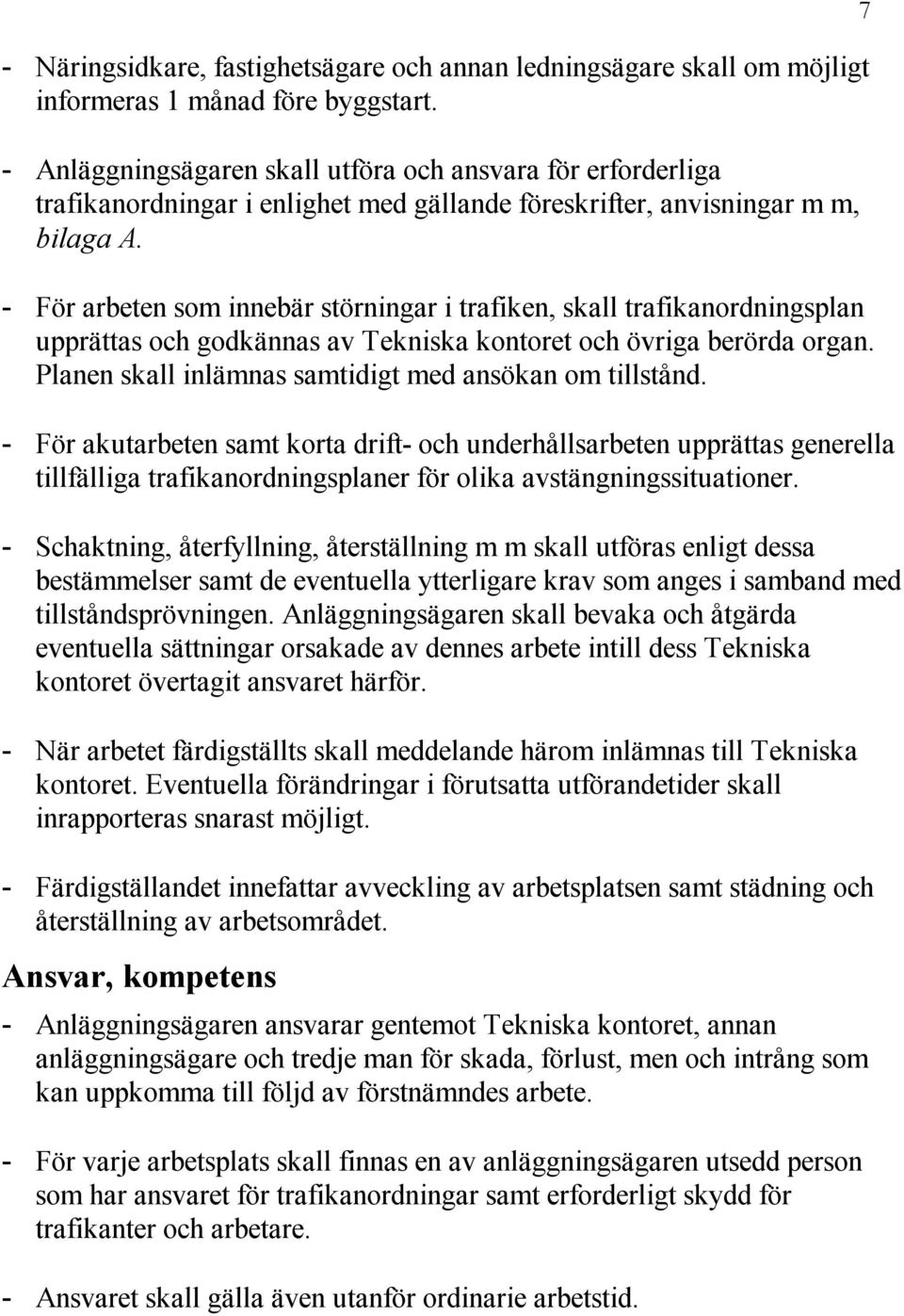 För arbeten som innebär störningar i trafiken, skall trafikanordningsplan upprättas och godkännas av Tekniska kontoret och övriga berörda organ.