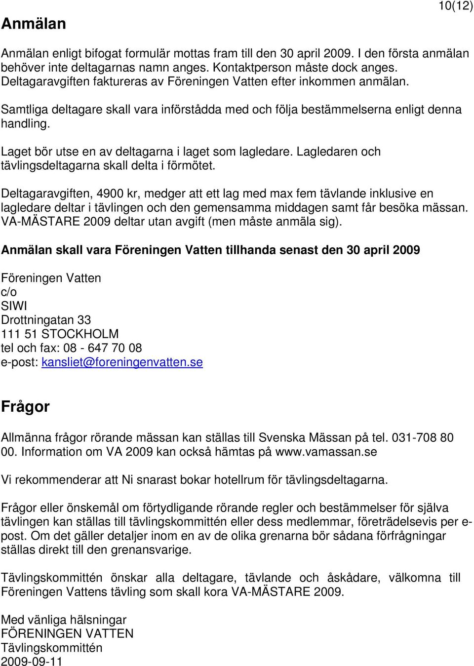 Laget bör utse en av deltagarna i laget som lagledare. Lagledaren och tävlingsdeltagarna skall delta i förmötet.