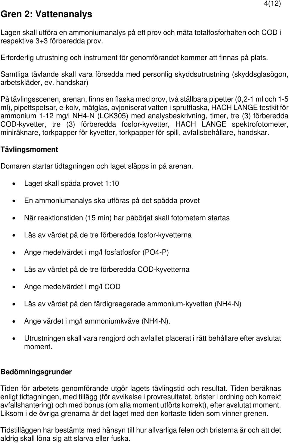 handskar) På tävlingsscenen, arenan, finns en flaska med prov, två ställbara pipetter (0,2-1 ml och 1-5 ml), pipettspetsar, e-kolv, mätglas, avjoniserat vatten i sprutflaska, HACH LANGE testkit för