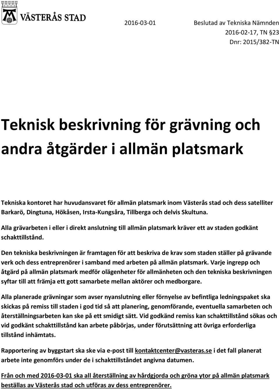 Alla grävarbeten i eller i direkt anslutning till allmän platsmark kräver ett av staden godkänt schakttillstånd.