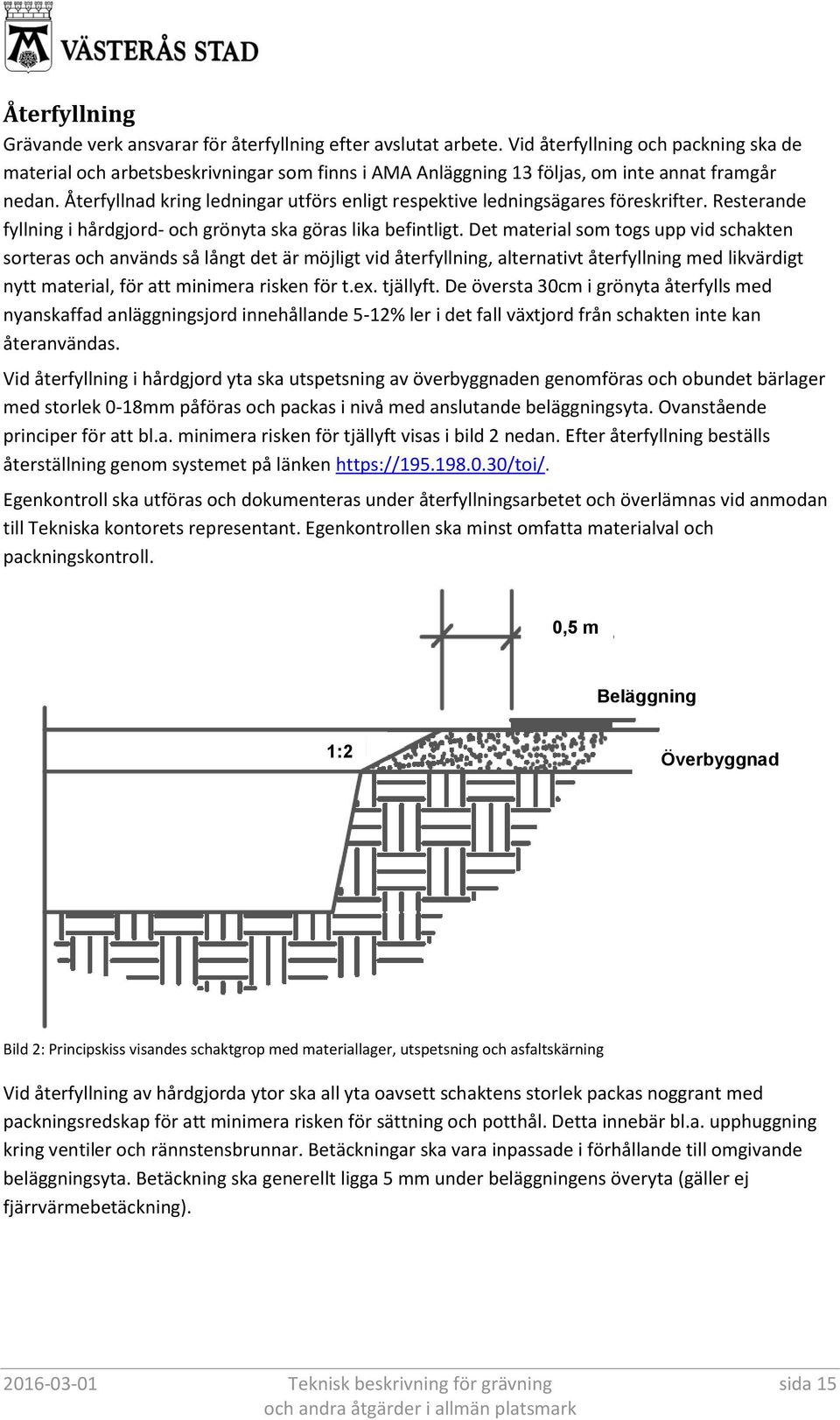 Återfyllnad kring ledningar utförs enligt respektive ledningsägares föreskrifter. Resterande fyllning i hårdgjord- och grönyta ska göras lika befintligt.