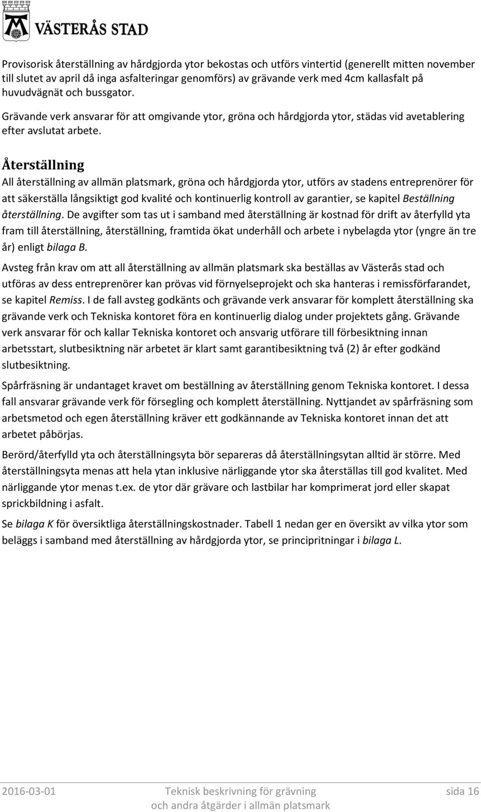 Återställning All återställning av allmän platsmark, gröna och hårdgjorda ytor, utförs av stadens entreprenörer för att säkerställa långsiktigt god kvalité och kontinuerlig kontroll av garantier, se