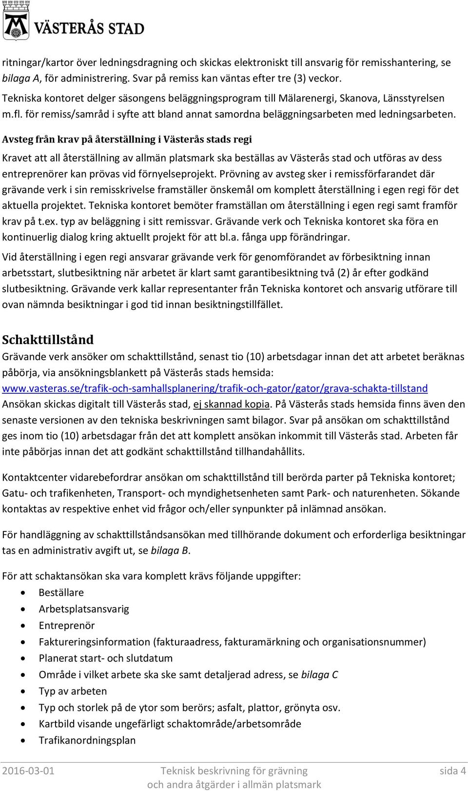 Avsteg från krav på återställning i Västerås stads regi Kravet att all återställning av allmän platsmark ska beställas av Västerås stad och utföras av dess entreprenörer kan prövas vid