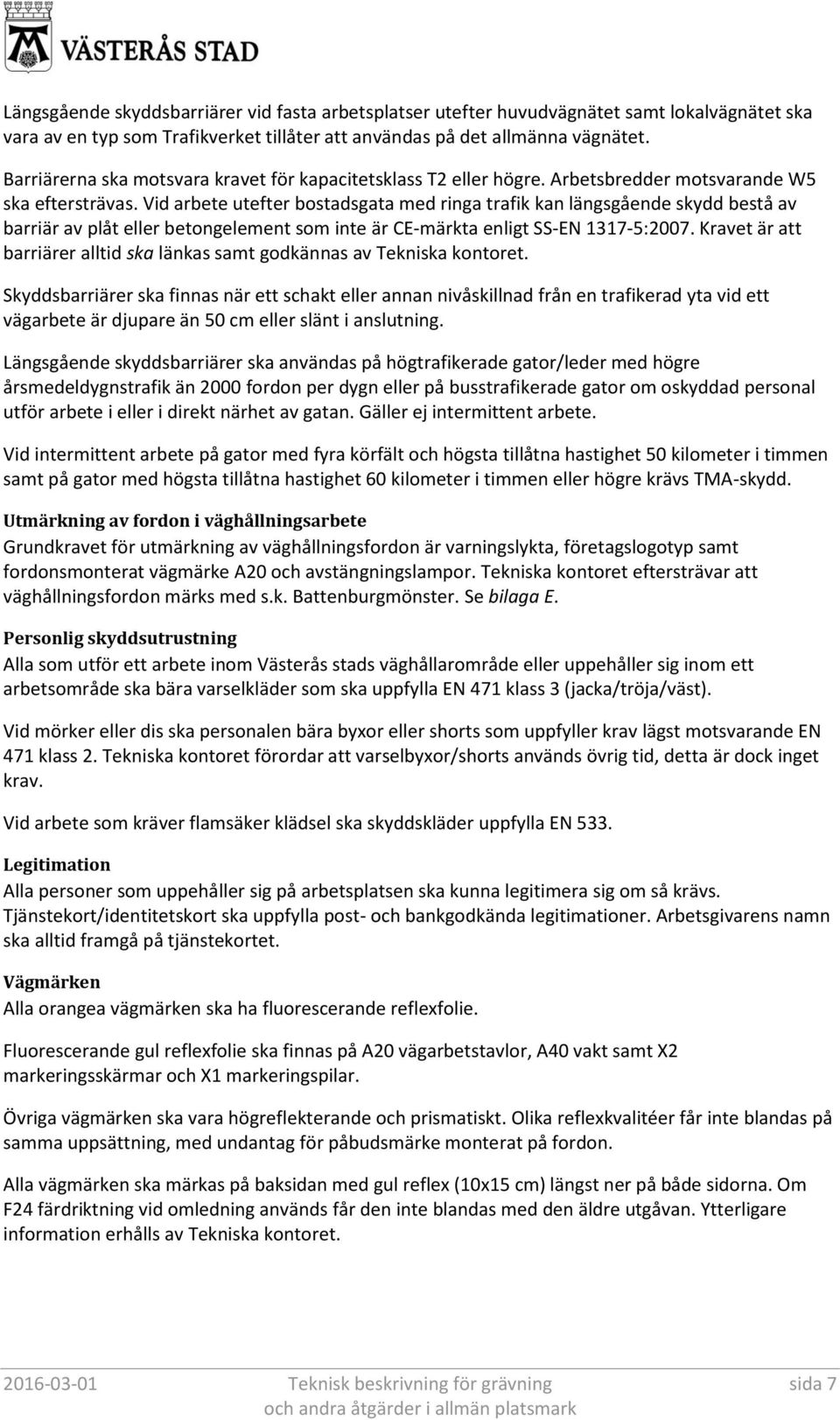 Vid arbete utefter bostadsgata med ringa trafik kan längsgående skydd bestå av barriär av plåt eller betongelement som inte är CE-märkta enligt SS-EN 1317-5:2007.