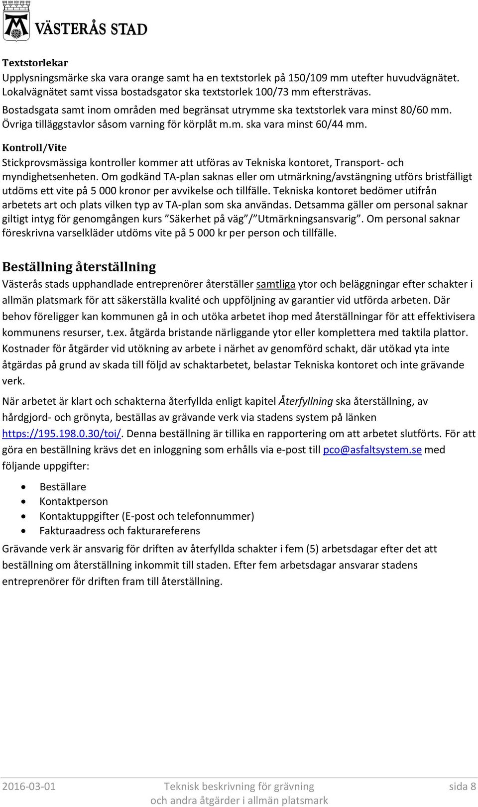 Kontroll/Vite Stickprovsmässiga kontroller kommer att utföras av Tekniska kontoret, Transport- och myndighetsenheten.