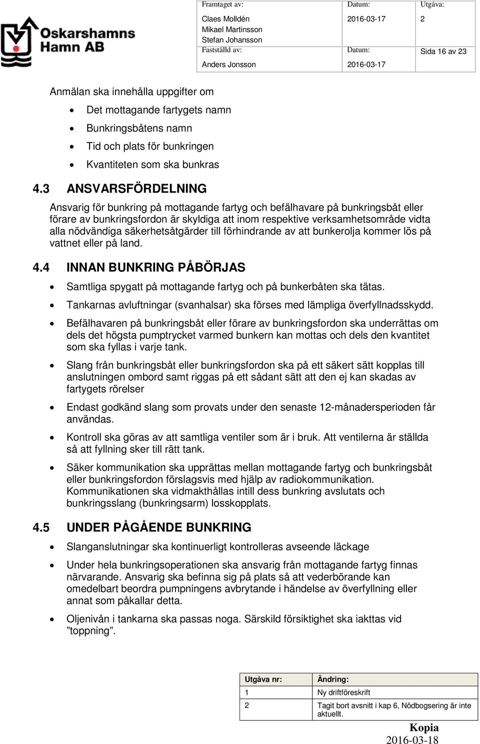 3 ANSVARSFÖRDELNING Ansvarig för bunkring på mottagande fartyg och befälhavare på bunkringsbåt eller förare av bunkringsfordon är skyldiga att inom respektive verksamhetsområde vidta alla nödvändiga