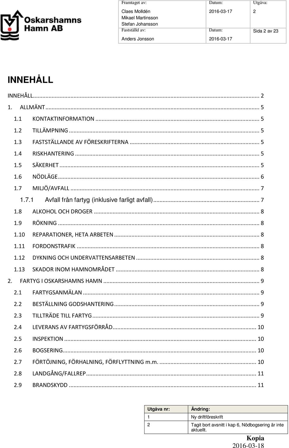 .. 8 1.9 RÖKNING... 8 1.10 REPARATIONER, HETA ARBETEN... 8 1.11 FORDONSTRAFIK... 8 1.12 DYKNING OCH UNDERVATTENSARBETEN... 8 1.13 SKADOR INOM HAMNOMRÅDET... 8 2. FARTYG I OSKARSHAMNS HAMN... 9 2.