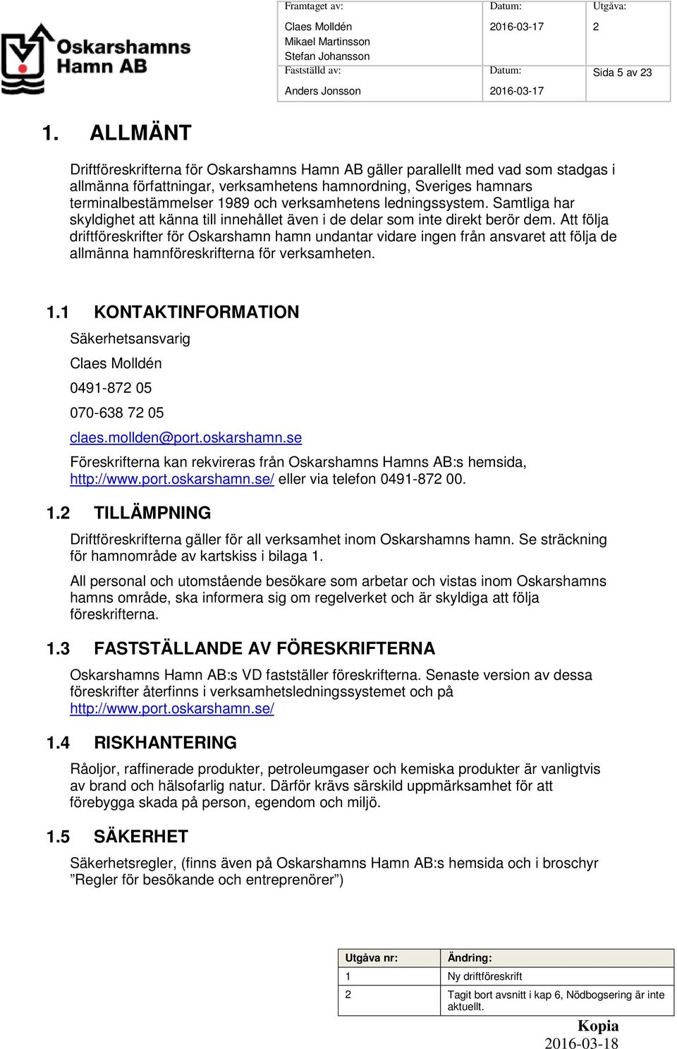 verksamhetens ledningssystem. Samtliga har skyldighet att känna till innehållet även i de delar som inte direkt berör dem.