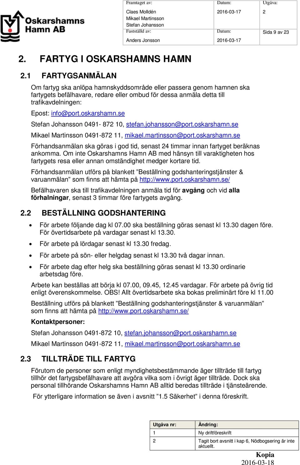 oskarshamn.se Stefan Johansson 0491-872 10, stefan.johansson@port.oskarshamn.se Mikael Martinsson 0491-872 11, mikael.martinsson@port.oskarshamn.se Förhandsanmälan ska göras i god tid, senast 24 timmar innan fartyget beräknas ankomma.