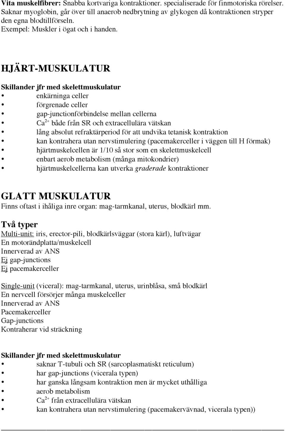 HJÄRT-MUSKULATUR Skillander jfr med skelettmuskulatur enkärninga celler förgrenade celler gap-junctionförbindelse mellan cellerna Ca 2+ både från SR och extracellulära vätskan lång absolut