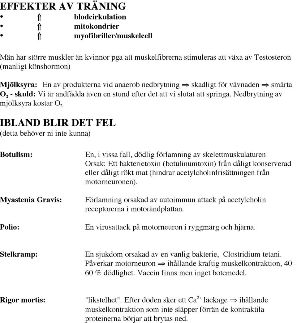 IBLAND BLIR DET FEL (detta behöver ni inte kunna) Botulism: Myastenia Gravis: Polio: En, i vissa fall, dödlig förlamning av skelettmuskulaturen Orsak: Ett bakterietoxin (botulinumtoxin) från dåligt