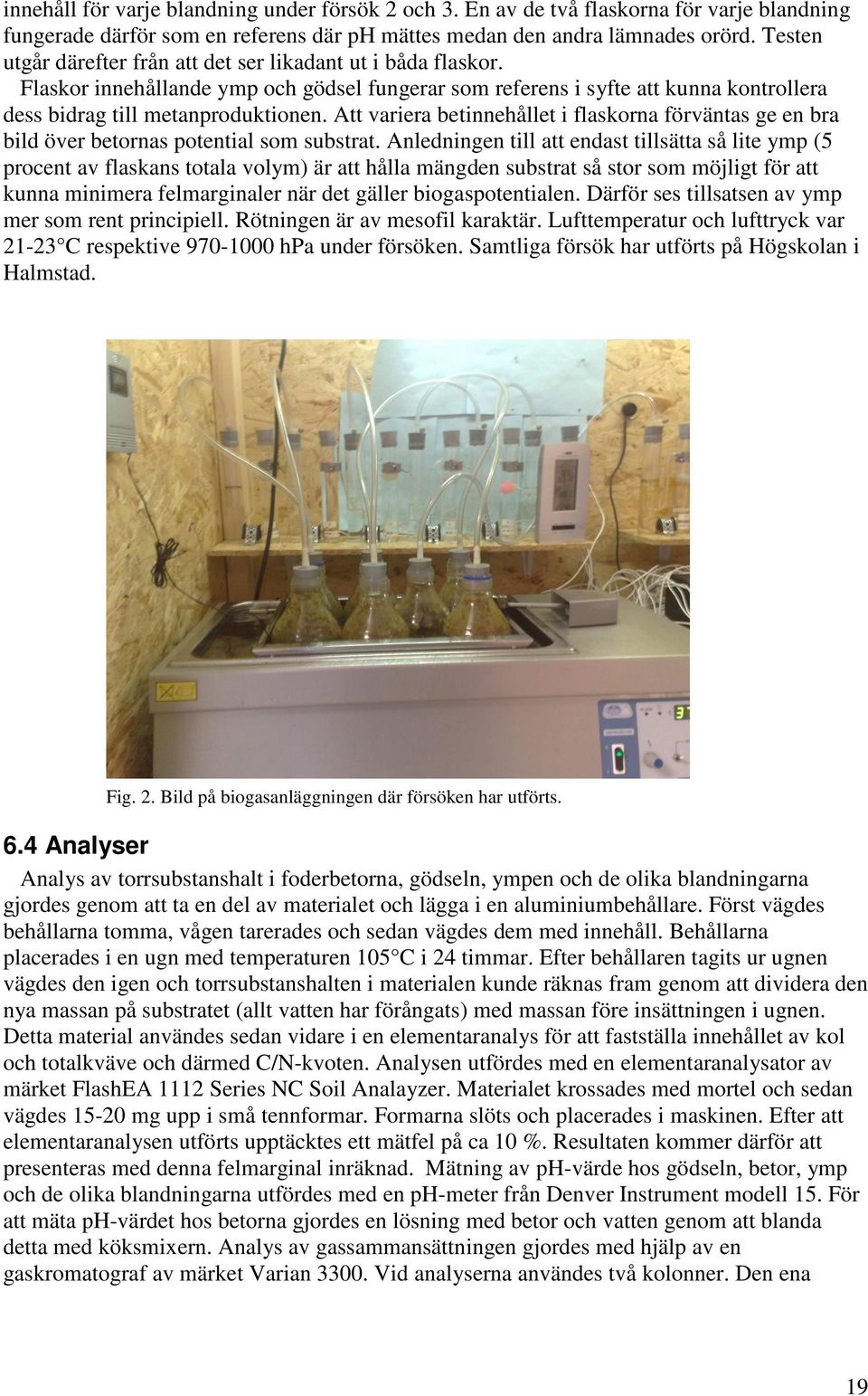Att variera betinnehållet i flaskorna förväntas ge en bra bild över betornas potential som substrat.