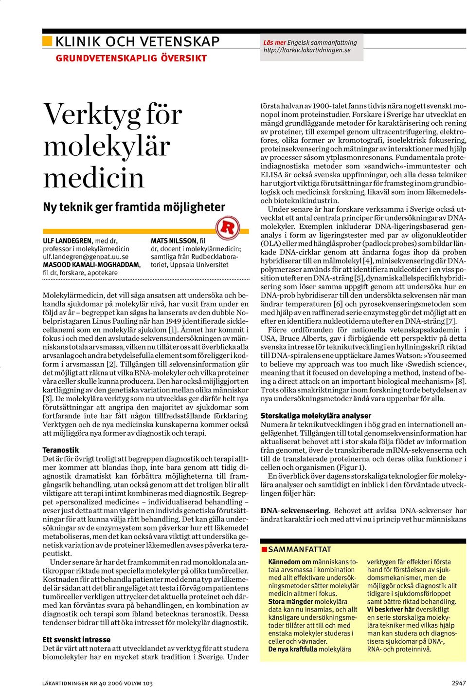 se MASOOD KAMALI-MOGHADDAM, fil dr, forskare, apotekare MATS NILSSON, fil dr, docent i molekylärmedicin; samtliga från Rudbecklaboratoriet, Uppsala Universitet Molekylärmedicin, det vill säga