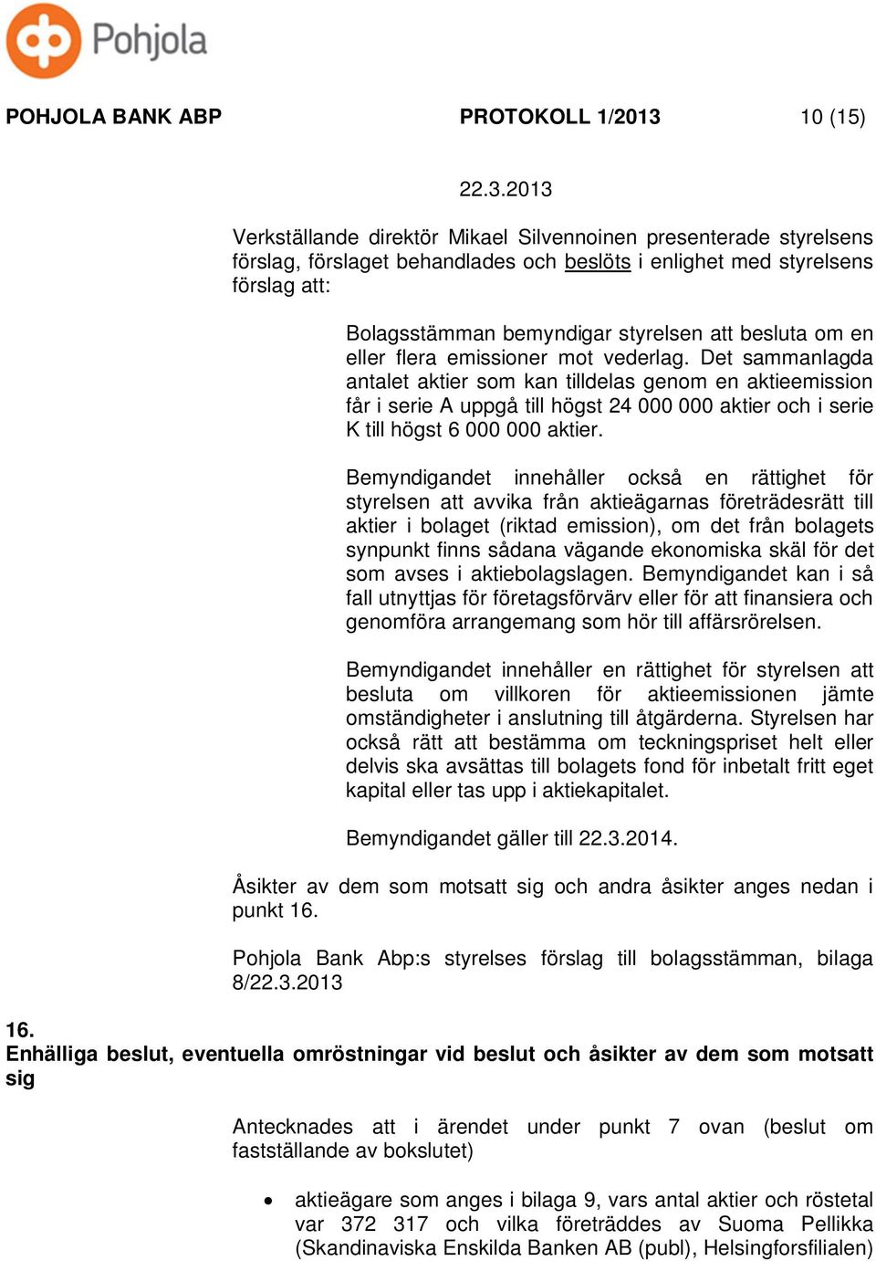 Det sammanlagda antalet aktier som kan tilldelas genom en aktieemission får i serie A uppgå till högst 24 000 000 aktier och i serie K till högst 6 000 000 aktier.