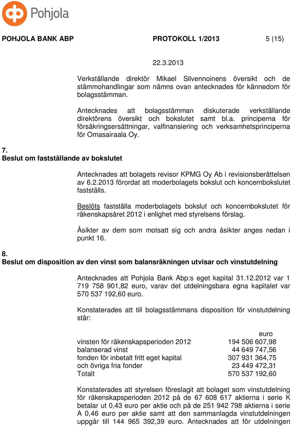 Antecknades att bolagsstämman diskuterade verkställande direktörens översikt och bokslutet samt bl.a. principerna för försäkringsersättningar, valfinansiering och verksamhetsprinciperna för Omasairaala Oy.