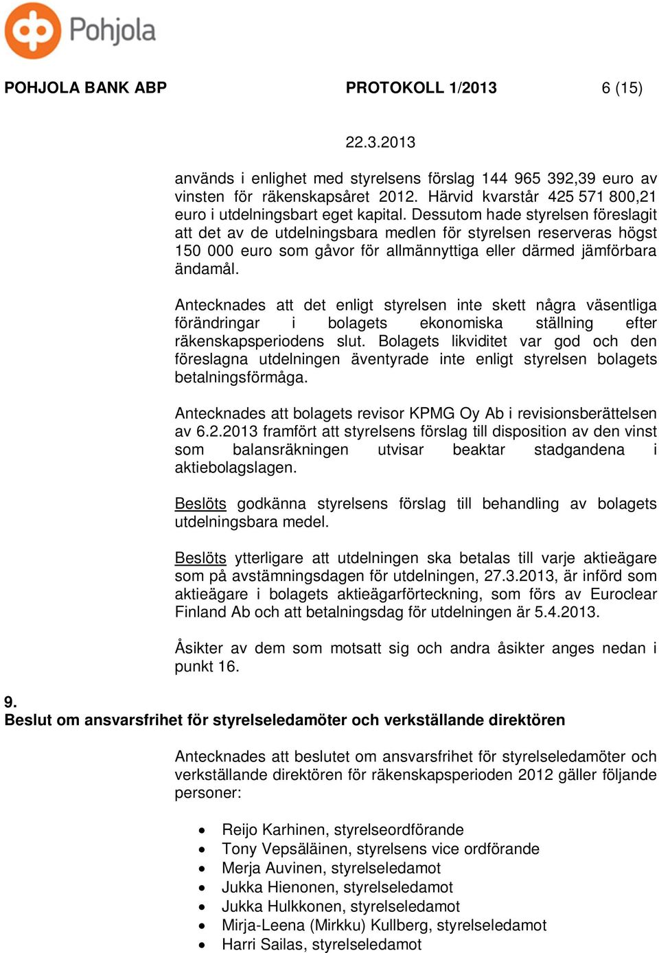 Dessutom hade styrelsen föreslagit att det av de utdelningsbara medlen för styrelsen reserveras högst 150 000 euro som gåvor för allmännyttiga eller därmed jämförbara ändamål.