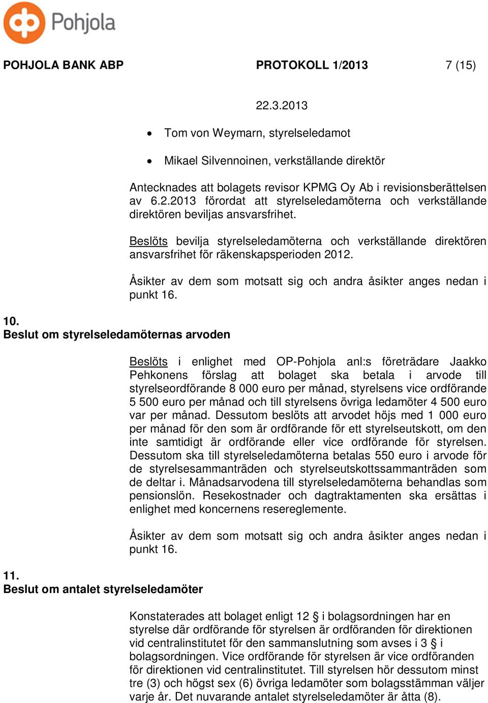 2013 förordat att styrelseledamöterna och verkställande direktören beviljas ansvarsfrihet. Beslöts bevilja styrelseledamöterna och verkställande direktören ansvarsfrihet för räkenskapsperioden 2012.