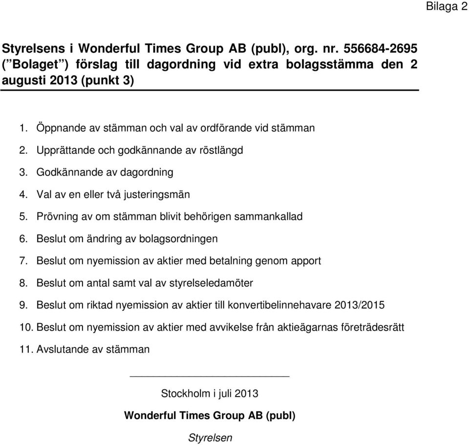 Prövning av om stämman blivit behörigen sammankallad 6. Beslut om ändring av bolagsordningen 7. Beslut om nyemission av aktier med betalning genom apport 8.