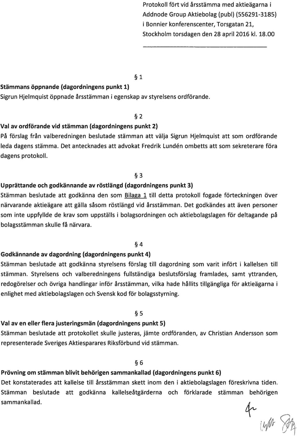 2 Val av ordförande vid stämman (dagordningens punkt 2) På förslag från valberedningen beslutade stämman att välja Sigrun Hjelmquist att som ordförande leda dagens stämma.